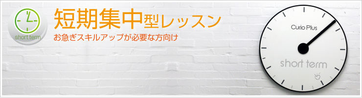 短期集中型レッスン　お急ぎでスキルアップが必要な方向け