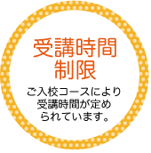 受講時間制限　ご入校コースにより受講時間が定められています。