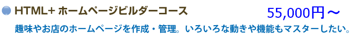 HTML＋ホームページビルダーコース　55,000円　趣味やお店のホームページを作成・管理。いろいろな動きや機能もマスターしたい。