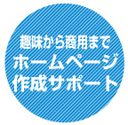 趣味から商用まで！ホームページ作成ｻﾎﾟｰﾄ